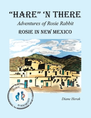 "Hare" 'n There Adventures of Rosie Rabbit: Rosie in New Mexico by Herak, Diane