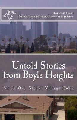 Untold Stories from Boyle Heights: An In Our Global Village Book by Roosevelt High School, Class Of 2011 Sen