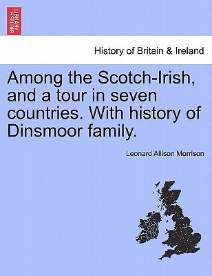 Among the Scotch-Irish, and a Tour in Seven Countries. with History of Dinsmoor Family. by Morrison, Leonard Allison