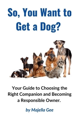 So, You Want to Get a Dog? by Gee, Majella T.