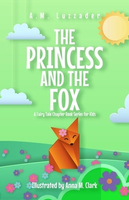 The Princess and the Fox A Fairy Tale Chapter Book Series for Kids by Luzzader, A. M.
