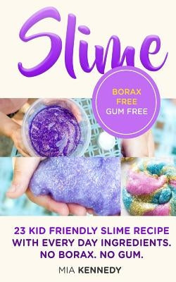 Slime: 23 Kid Friendly Slime Recipes with Everyday Ingredients by Kennedy, Mia