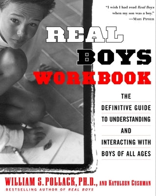 Real Boys Workbook: The Definitive Guide to Understanding and Interacting with Boys of All Ages by Pollack, William