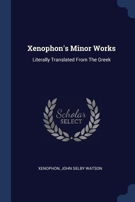 Xenophon's Minor Works: Literally Translated From The Greek by Xenophon
