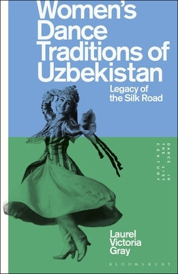 Women's Dance Traditions of Uzbekistan: Legacy of the Silk Road by Gray, Laurel Victoria
