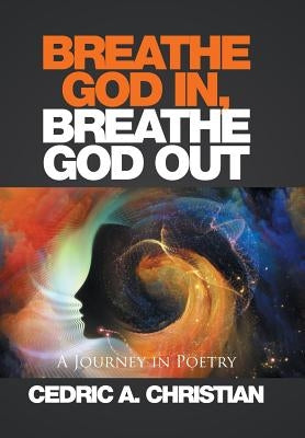 Breathe God In, Breathe God Out: A Journey in Poetry by Christian, Cedric a.