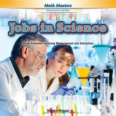 Jobs in Science: Solve Problems Involving Measurement and Estimation by Strauss, Holden