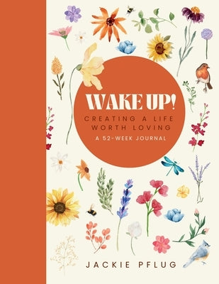 Wake Up!: Creating a Life Worth Loving: A 52-Week Journal by Pflug, Jackie
