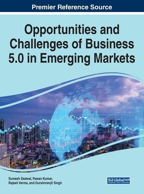 Opportunities and Challenges of Business 5.0 in Emerging Markets by Dadwal, Sumesh