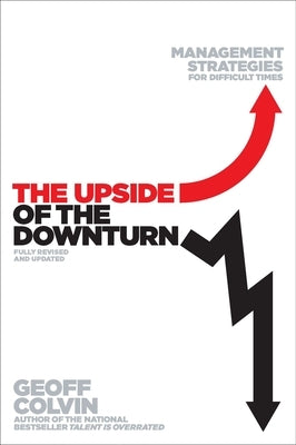 The Upside of the Downturn: Management Strategies for Difficult Times by Colvin, Geoff