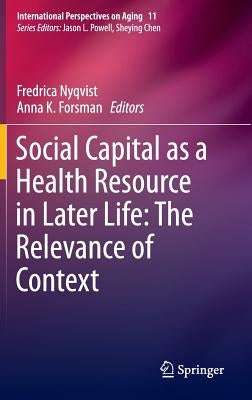 Social Capital as a Health Resource in Later Life: The Relevance of Context by Nyqvist, Fredrica