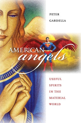 American Angels: Useful Spirits in the Material World by Gardella, Peter