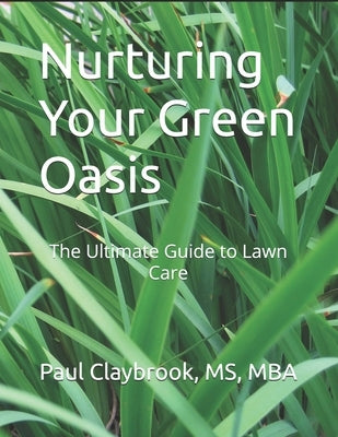 Nurturing Your Green Oasis: The Ultimate Guide to Lawn Care by Claybrook, Mba