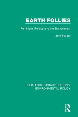 Earth Follies: Feminism, Politics and the Environment by Seager, Joni