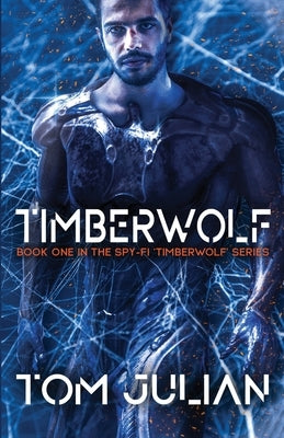 Timberwolf: Book One in the Spy-fi 'Timberwolf' Series by Julian, Tom