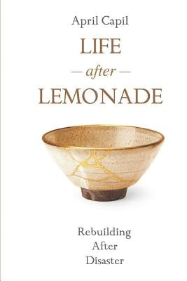 Life After Lemonade: Rebuilding After Disaster by Capil, April