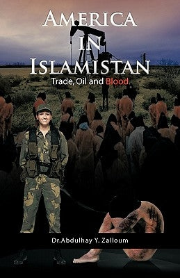 America in Islamistan: Trade, Oil and Blood by Zalloum, Abdulhay Y.
