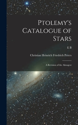 Ptolemy's Catalogue of Stars: A Revision of the Almagest by Peters, Christian Heinrich Friedrich