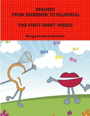 Spanish: From Beginner to Bilingual, The First Eight Weeks by Guarin-Fuentes, Margarita