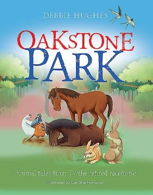 Oakstone Park: Animal tales from Ty the retired racehorse by Hughes, Debbie