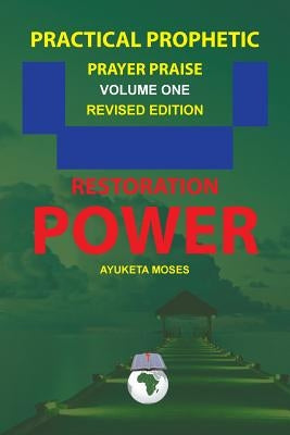 Practical Prophetic Prayer Praise: Restoration Power by Ayuketa Moses