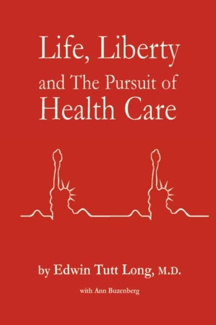 Life, Liberty and The Pursuit of Health Care by Long, Edwin