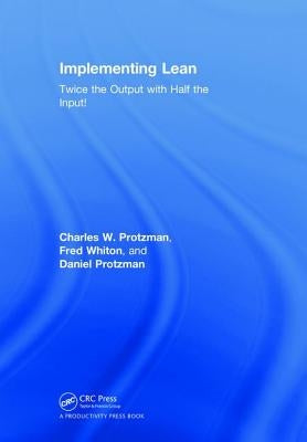 Implementing Lean: Twice the Output with Half the Input! by Protzman, Charles W.
