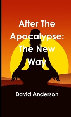 After The Apocalypse: The New Way by Anderson, David