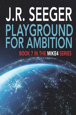 Playground for Ambition: Book 7 in the MIKE4 Series by Seeger, J. R.