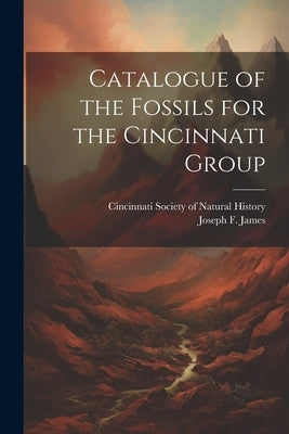Catalogue of the Fossils for the Cincinnati Group by James, Joseph F. 1857-1897