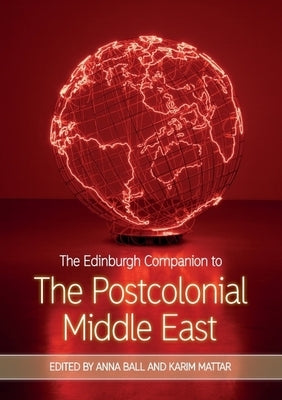 The Edinburgh Companion to the Postcolonial Middle East by Ball, Anna