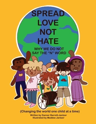 Spread Love Not Hate: Why We Do Not Say the "N" Word: Changing the World One Child at a Time by Barrett-Jantzer, Danner