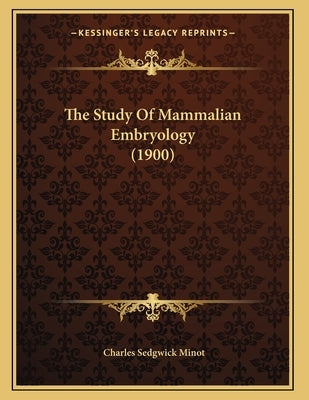 The Study Of Mammalian Embryology (1900) by Minot, Charles Sedgwick