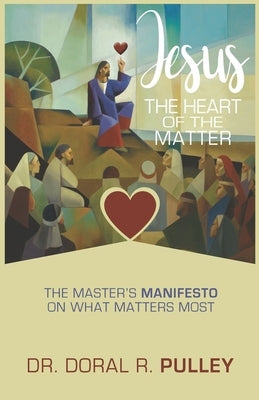 Jesus: The Heart of the Matter by Pulley, Doral R.