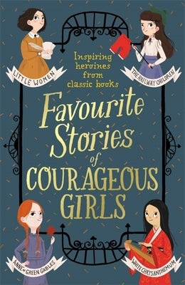 Favourite Stories of Courageous Girls: Inspiring Heroines from Classic Children's Books by Alcott, Louisa May
