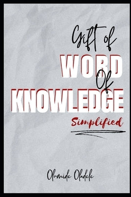 Gift of Word of Knowledge Simplified by Oladele, Olumide