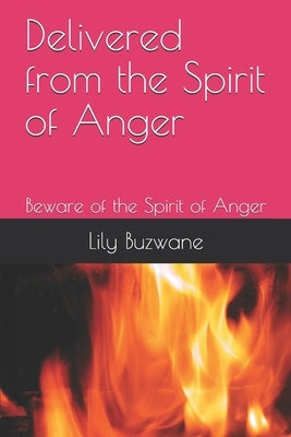 Delivered from the Spirit of Anger: Beware of the Spirit of Anger by Buzwane, Lily
