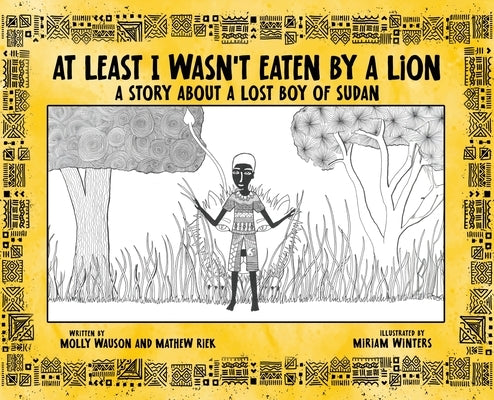 At Least I Wasn't Eaten by a Lion: A Story About a Lost Boy of Sudan by Wauson, Molly