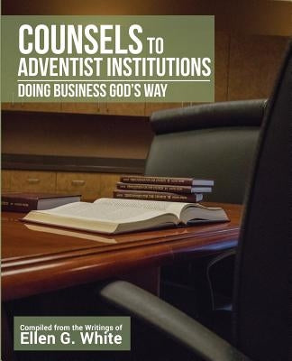 Counsels to Adventist Institutions: Doing Business God's Way by Ravencroft, Jesse