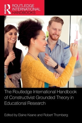 The Routledge International Handbook of Constructivist Grounded Theory in Educational Research by Keane, Elaine