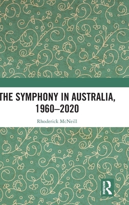 The Symphony in Australia, 1960-2020 by McNeill, Rhoderick