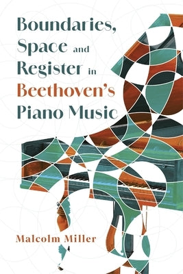 Boundaries, Space and Register in Beethoven's Piano Music by Miller, Malcolm
