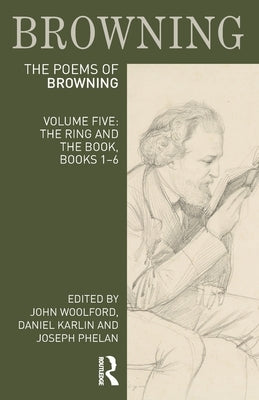 The Poems of Robert Browning: Volume Five: The Ring and the Book, Books 1-6 by Woolford, John