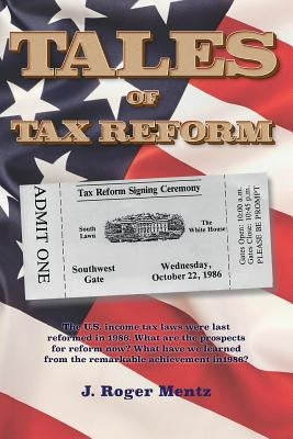 Tales of Tax Reform: The U.S. income tax laws were last reformed in 1986. What are the prospects for reform now? What have we learned from by Mentz, J. Roger