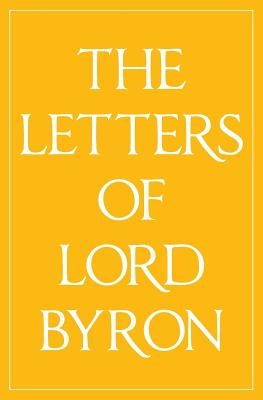 The Letters of Lord Byron by Byron, George Gordon, 1788-