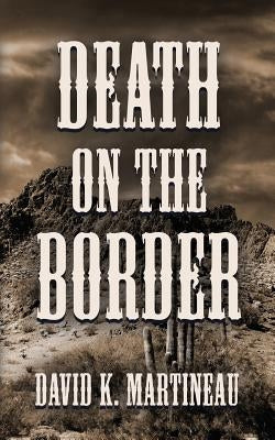Death on the Border: A Western Mystery Novel by Martineau, David K.