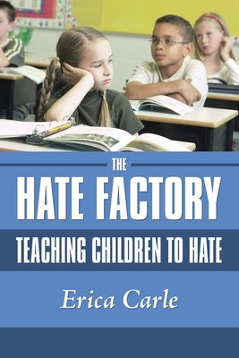 The Hate Factory: Teaching Children to Hate by Carle, Erica