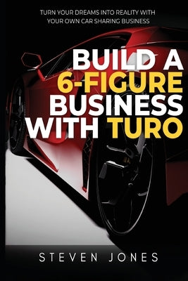 Build a 6-Figure Business Using Turo by Jones, Steven