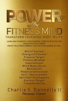 POWER of the FITNESS MIND: Transform your body and your life. The ultimate mindset to achieve your fitness goals. by Dannelly II, Charlie S.