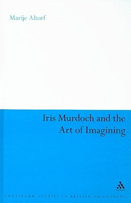 Iris Murdoch and the Art of Imagining by Altorf, Marije